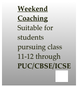 Weekend Coaching
Suitable for students pursuing class 11-12 through PUC/CBSE/ICSE
                 ....