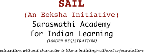 SAIL (An Eeksha Initiative)    Saraswathi Academy  for Indian Learning
(UNDER REGISTRATION) 
education without character is like a building without a foundation 