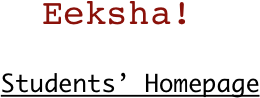 Eeksha!      Students’ Homepage 