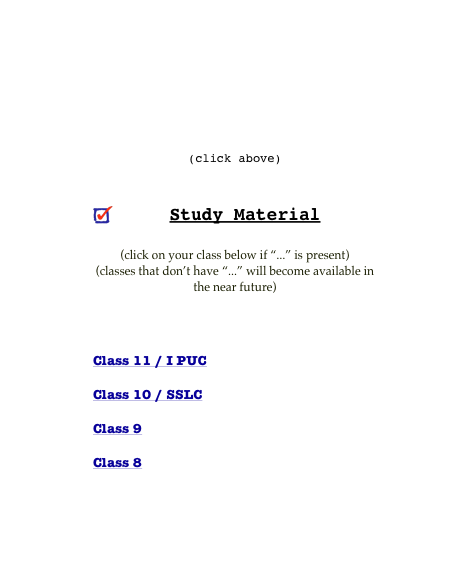 Sample Video Lectures
(click above)

Study Material 
(click on your class below if “...” is present)
(classes that don’t have “...” will become available in the near future)

Class 12 / II PUC ...

Class 11 / I PUC

Class 10 / SSLC

Class 9

Class 8