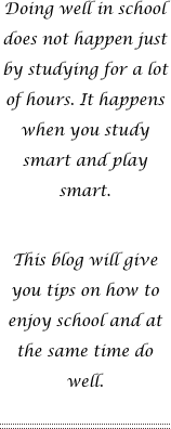 
Doing well in school does not happen just by studying for a lot of hours. It happens when you study smart and play smart. 

This blog will give you tips on how to enjoy school and at the same time do well.

￼

￼



￼


