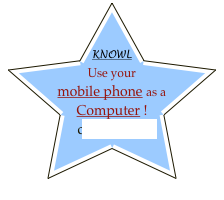 KNOWL
Use your mobile phone as a Computer !
click here... how..